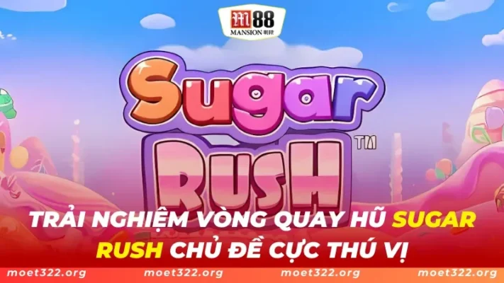 Trải Nghiệm Vòng Quay Hũ Sugar Rush M88 Chủ Đề Cực Thú Vị 1 Sugar Rush